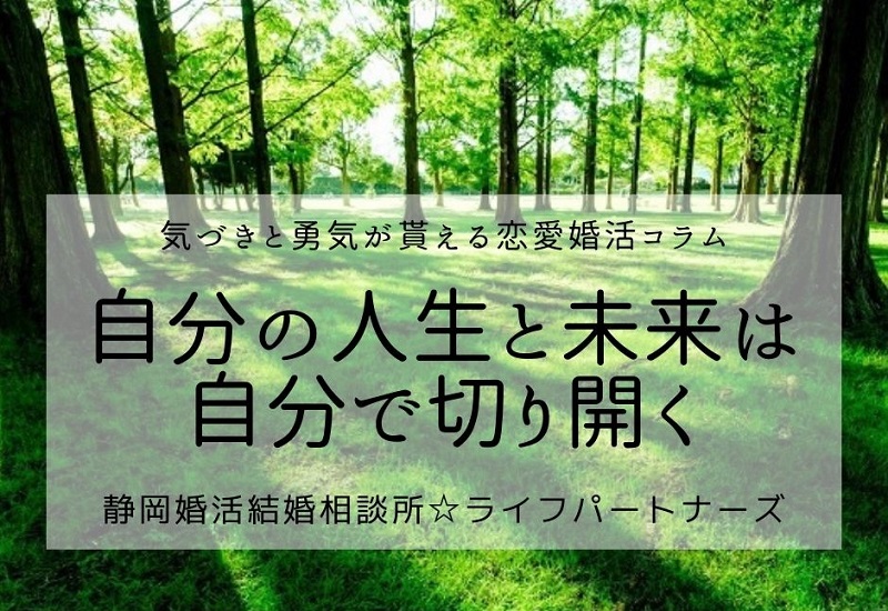 自分の身は自分で護る 自分の人生は自分で切り開く 静岡浜松の婚活結婚相談所 ライフパートナーズ